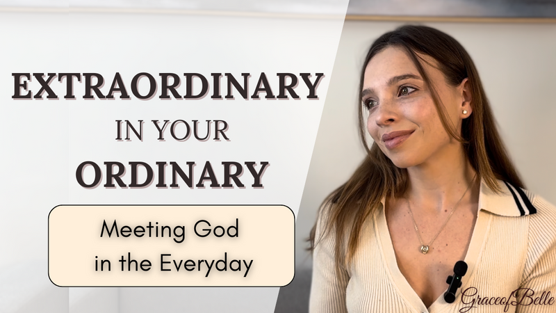 Extraordinary in Your Ordinary: Meeting God Every Day with Natalie Grace, Grace of Belle